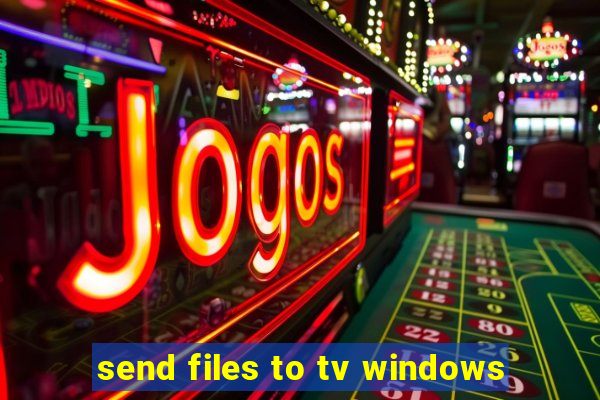 send files to tv windows